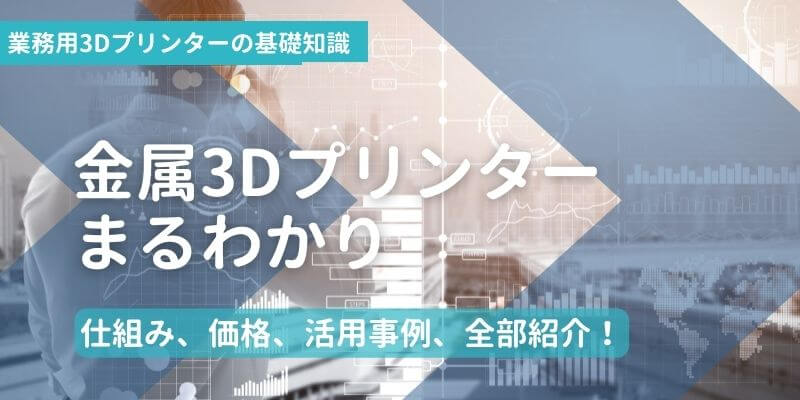 金属3Dプリンターまるわかり